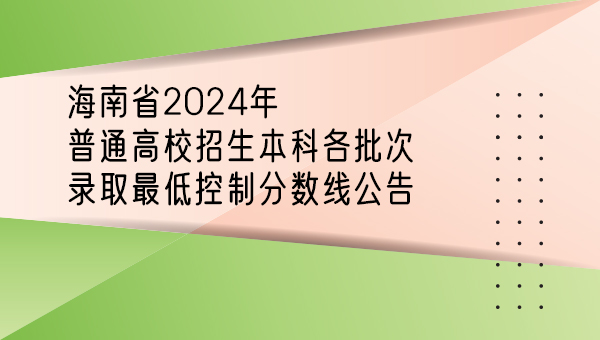 海南省2024年普通高校招生本科各批次錄取最低控制分數線公告